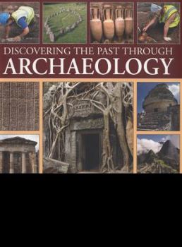 Paperback Discovering the Past Through Archaeology: The Science and Practice of Studying Excavation Materials and Ancient Sites with 300 Color Photographs, Maps Book
