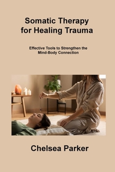 Paperback Somatic Therapy for Healing Trauma: Effective Tools to Strengthen the Mind-Body Connection Book