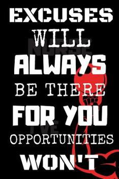 Paperback Excuses Will Always Be There For You Opportunities Won't: Lined Notebook Perfect For Training Notes Book