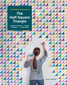 Paperback Patchwork Essentials: The Half-Square Triangle: Foolproof Patterns and Simple Techniques from Basic Blocks Book