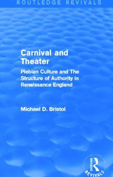 Paperback Carnival and Theater (Routledge Revivals): Plebian Culture and The Structure of Authority in Renaissance England Book