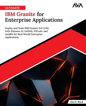 Ultimate IBM Granite for Enterprise Applications: Deploy and Scale IBM Granite 3.0 LLMs with Watsonx AI, GitHub, VSCode, and Ansible for Real-World Enterprise Applications (English Edition)