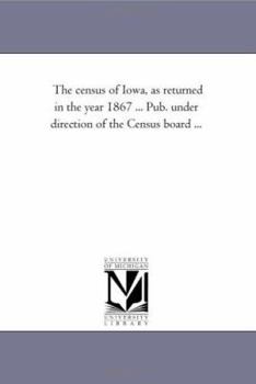 The Census Of Iowa As Returned In The Year 1867