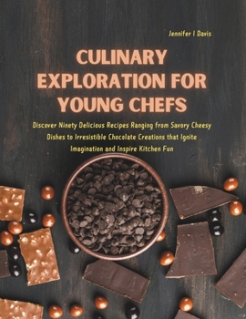 Culinary Exploration for Young Chefs: Discover Ninety Delicious Recipes Ranging from Savory Cheesy Dishes to Irresistible Chocolate Creations that Ignite Imagination and Inspire Kitchen Fun