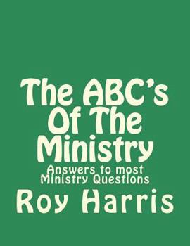The Abc's of the Ministry: Answers to Most Ministry Questions