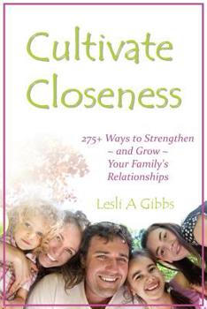 Paperback Cultivate Closeness: 275+ Ways to Strengthen and Grow Your Family's Relationships Book