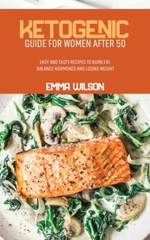 Hardcover Ketogenic Guide For Women After 50: Easy And Tasty Recipes To Burn Fat, Balance Hormones and Losing Weight Book