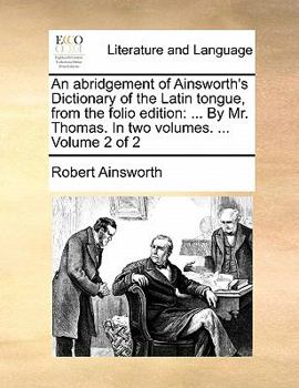Paperback An Abridgement of Ainsworth's Dictionary of the Latin Tongue, from the Folio Edition: ... by Mr. Thomas. in Two Volumes. ... Volume 2 of 2 Book
