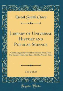 Hardcover Library of Universal History and Popular Science, Vol. 2 of 25: Containing a Record of the Human Race from the Earliest Historical Period to the Prese Book