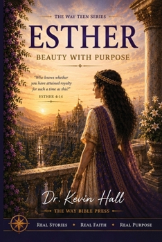Esther: Beauty With Purpose (The Way Teen Series: Your Story Matters. How God Used 16 Young Persons And How He Can Use You Too)