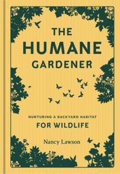 Hardcover Humane Gardener: Nurturing a Backyard Habitat for Wildlife Book