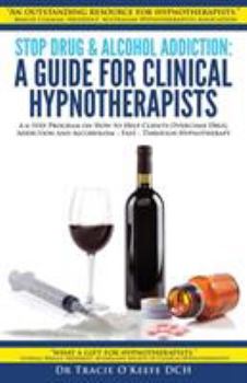 Paperback Stop Drug & Alcohol Addiction: A Guide for Clinical Hypnotherapists: A 6-Step Program on How to Help Clients Overcome Drug Addiction and Alcoholism - Book