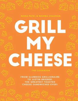 Hardcover Grill My Cheese: The Cookbook: From Slumdog Grillionaire to Justin Brieber: The Greatest Toasted Cheese Sandwiches Ever! Book