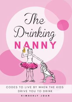 Paperback The Drinking Nanny: Codes to Live By When the Kids Drive You to Drink Book