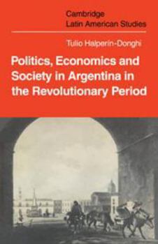 Hardcover Politics Economics and Society in Argentina in the Revolutionary Period Book
