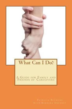 Paperback What Can I Do?: A Guide for Family and Friends of Caregivers Book