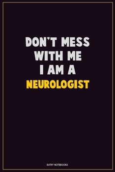 Paperback Don't Mess With Me, I Am A Neurologist: Career Motivational Quotes 6x9 120 Pages Blank Lined Notebook Journal Book