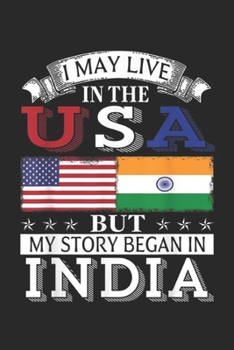 Paperback I may live in the usa but my story began in india: American Indian Flag My Story Began In India Journal/Notebook Blank Lined Ruled 6x9 100 Pages Book