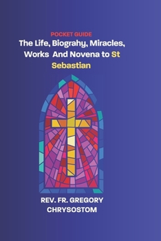 Paperback The Life, Biograhy, Miracles, Works And Novena to St Sebastian Book