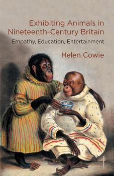 Paperback Exhibiting Animals in Nineteenth-Century Britain: Empathy, Education, Entertainment Book