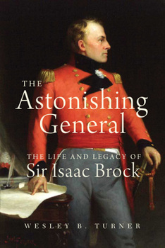 Hardcover The Astonishing General: The Life and Legacy of Sir Isaac Brock Book