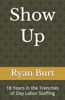 Paperback Show Up: 18 Years in the Trenches of Day Labor Staffing Book