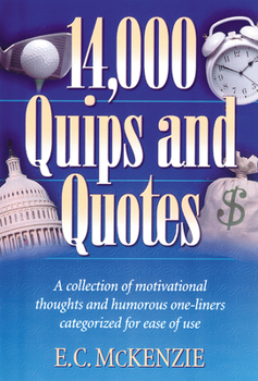 Paperback 14,000 Quips and Quotes: A Collection of Motivational Thoughts and Humorous One-Liners Categorized for Ease of Use Book