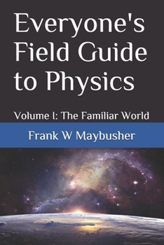 Paperback Everyone's Field Guide to Physics: Volume I: The Familiar World Book