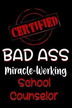 Paperback Certified Bad Ass Miracle-Working School Counselor: Funny Gift Notebook for Employee, Coworker or Boss Book
