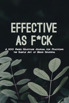 Paperback Effective as F*ck: A 200 Pages Gratitude Journal for Practicing the Subtle Art of Being Grateful Book