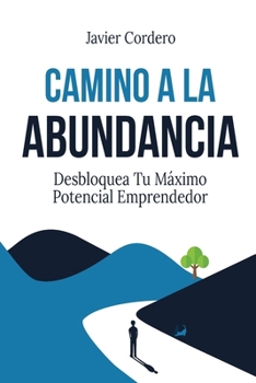 Camino a la Abundancia: Desbloquea tu Máximo Potencial Emprendedor (Spanish Edition)