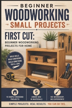 Paperback Beginner Woodworking Projects for Home: 15 Simple Weekend Projects Anyone Can Build Without Expensive Tools Book