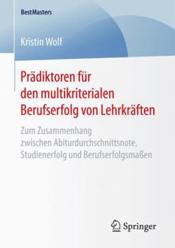 Paperback Prädiktoren Für Den Multikriterialen Berufserfolg Von Lehrkräften: Zum Zusammenhang Zwischen Abiturdurchschnittsnote, Studienerfolg Und Berufserfolgsm [German] Book