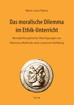 Paperback Das moralische Dilemma im Ethik-Unterricht: Moralphilosophische Überlegungen zur Dilemma-Methode nach Lawrence Kohlberg [German] Book