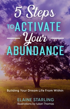 Paperback 5 Steps to Activate Your Abundance: Building Your Dream Life From Within Book