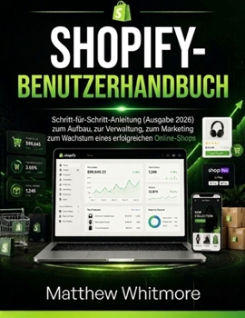 SHOPIFY-BENUTZERHANDBUCH: Schritt-für-Schritt-Anleitung (Ausgabe 2026) zum Aufbau, zur Verwaltung, zum Marketing und zum Wachstum eines erfolgreichen Online-Shops (German Edition)