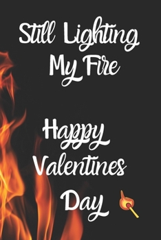 Paperback Still Lighting My Fire Happy Valentines Day: Funny Valentine Journal/Alternative Valentine Card or Gift Book