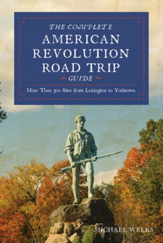 Paperback Complete American Revolution Road Trip Guide: More Than 500 Sites from Lexington to Yorktown Book