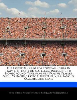 Paperback The Essential Guide for Football Clubs in Italy: Spotlight on U.S. Lecce, Including Its Homeground, Tournaments, Famous Players Such as Daniele Corvia Book