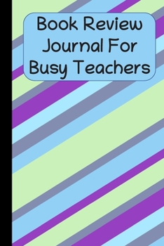 Book Review Journal For Busy Teachers: Book Lover’s Log Book