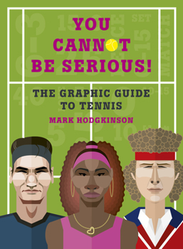 Hardcover You Cannot Be Serious! the Graphic Guide to Tennis: Grand Slams, Players and Fans, and All the Tennis Trivia Possible Book