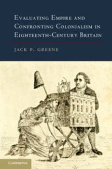 Hardcover Evaluating Empire and Confronting Colonialism in Eighteenth-Century Britain Book