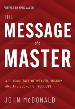 The Message of a Master: A Classic Tale of Wealth, Wisdom, and the Secret of Success