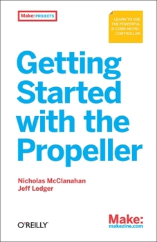 Paperback Getting Started with the Propeller: Learn to Use the Powerful Eight-Core Microcontroller Book