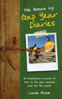 Paperback The Grown Up Gap Year Diaries: An Inspirational Account of How to Live Your Dreams and See the World Book