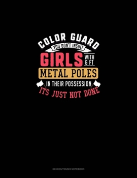 Color Guard You Don't Insult Girl With 6FT Metal Poles In Their Possession Its Just Not Done: Genkouyoushi Notebook