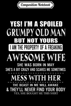 Composition Notebook: I'm A Spoiled Grumpy Old Man - Wife Born In MAY  Journal/Notebook Blank Lined Ruled 6x9 100 Pages