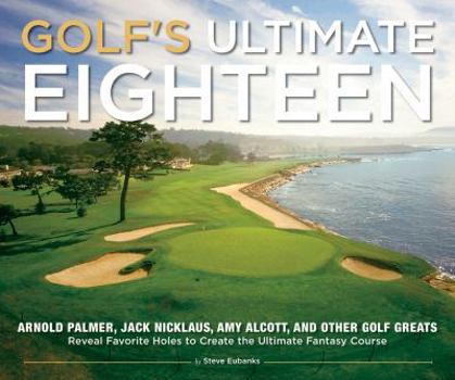 Hardcover Golf's Ultimate Eighteen: Arnold Palmer, Jack Nicklaus, Amy Alcott, and Other Golf Greats Reveal Favorite Holes to Create the Ultimate Fantasy C Book