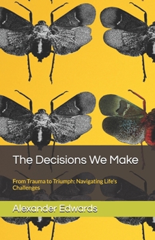 Paperback The Decisions We Make: From Trauma to Triumph: Navigating Life's Challenges Book