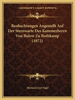 Beobachtungen Angestellt Auf Der Sternwarte Des Kammerherrn Von Bulow Zu Bothkamp (1872)